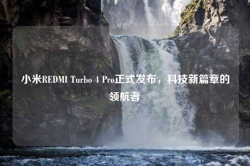 小米REDMI Turbo 4 Pro正式发布，科技新篇章的领航者