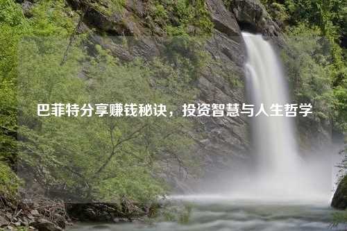 巴菲特分享赚钱秘诀，投资智慧与人生哲学